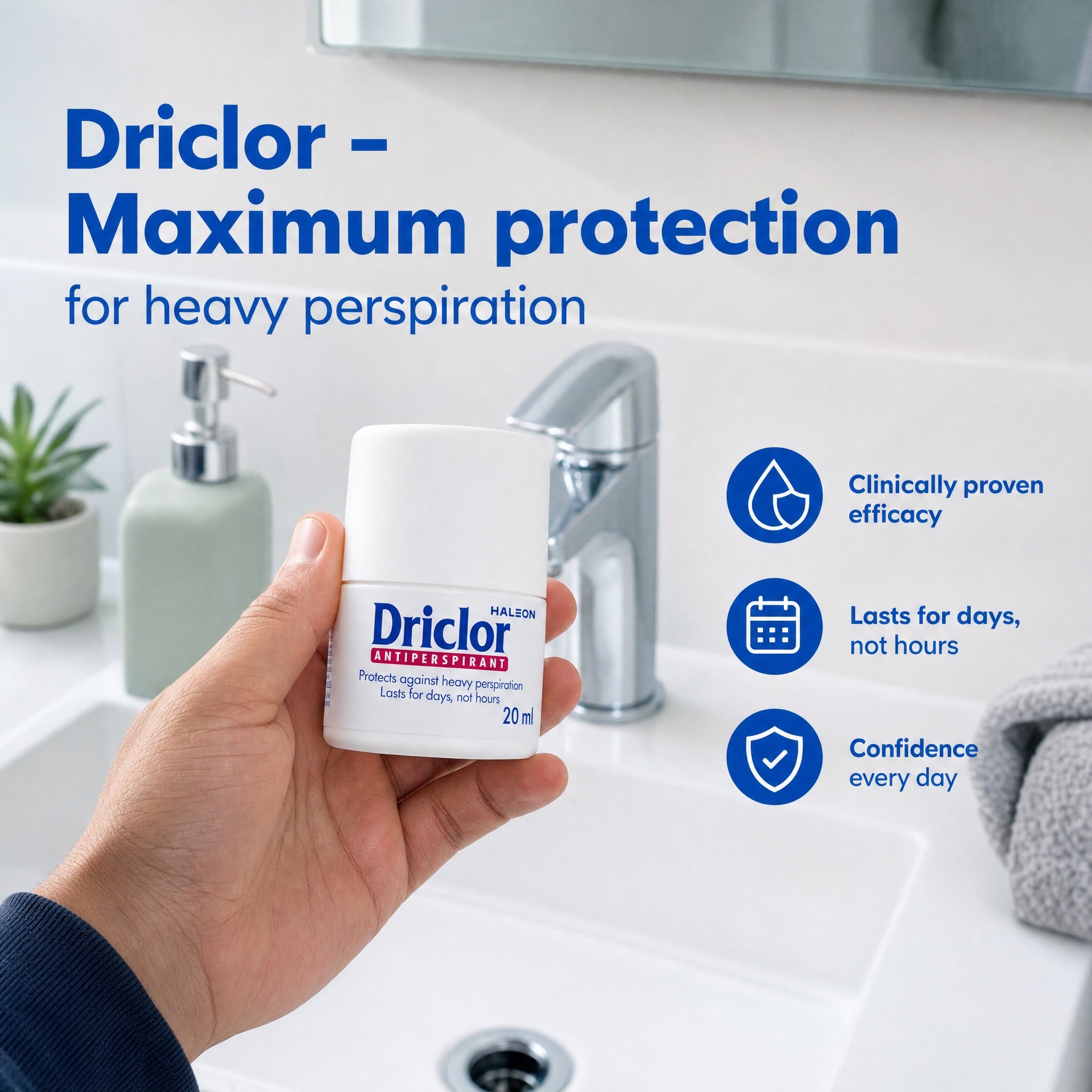 A hand holds a small white bottle of Driclor Antiperspirant in front of a bathroom sink and faucet. Large blue text reads 'Driclor - Maximum protection for heavy perspiration,' with three blue circular icons listing benefits: clinically proven efficacy, lasts for days, not hours, and confidence every day.